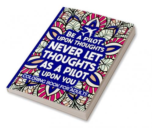Be A Pilot Upon Thoughts Never Let Thoughts As A Pilot Upon You : COLORING BOOK FOR ADULTS