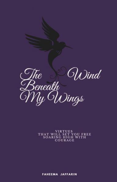 The Wind Beneath My Wings: Virtues That Will Set You Free Soaring High With Courage