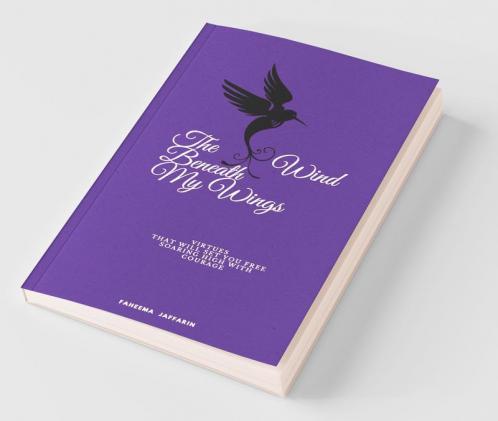 The Wind Beneath My Wings: Virtues That Will Set You Free Soaring High With Courage