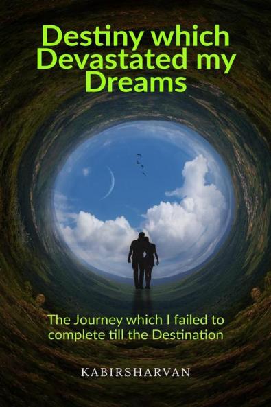 Destiny which Devastated my Dreams : The Journey which I failed to complete till the Destination