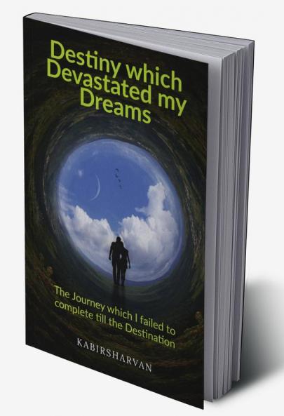 Destiny which Devastated my Dreams : The Journey which I failed to complete till the Destination