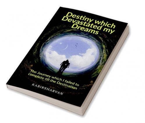 Destiny which Devastated my Dreams : The Journey which I failed to complete till the Destination
