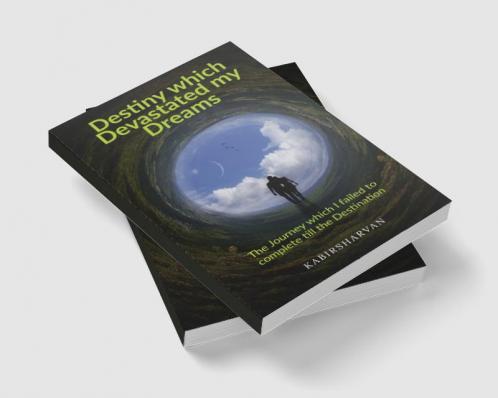Destiny which Devastated my Dreams : The Journey which I failed to complete till the Destination
