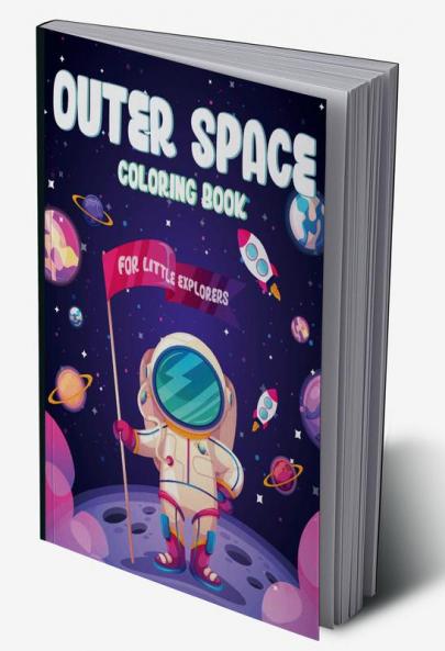 OUTER SPACE COLORING BOOK FOR LITTLE EXPLORERS : Ages 4-6 6-8 8-10 10-12  | Amazing Outer Space Coloring Pages for Preschoolers Little Kids and Teens | Color Planets Spaceships Austronauts an...