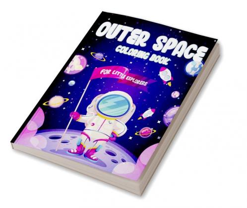 OUTER SPACE COLORING BOOK FOR LITTLE EXPLORERS : Ages 4-6 6-8 8-10 10-12  | Amazing Outer Space Coloring Pages for Preschoolers Little Kids and Teens | Color Planets Spaceships Austronauts an...