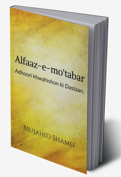 Alfaaz-e-mo'tabar : Adhoori khwahishon ki Dastaan