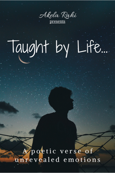 Taught by Life : A poetic verse of unrevealed emotions