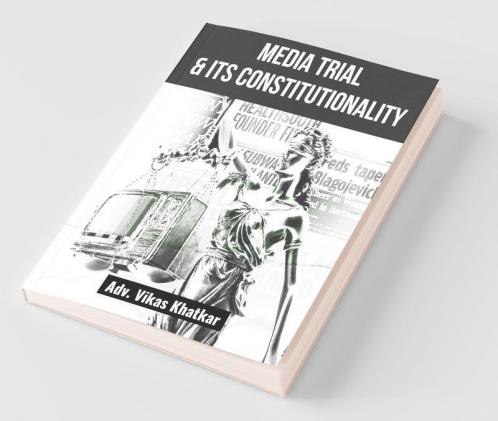 Media Trial & Its Constitutionality: And Impact On Criminal Justice System