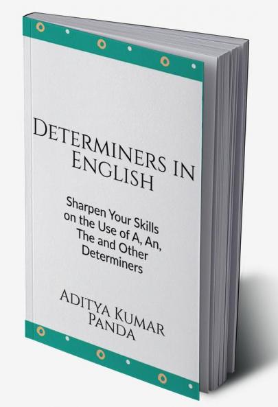 Determiners in English : Sharpen your skills on the Use of A An The and Other Determiners