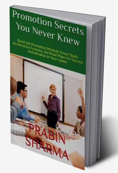 Promotion Secrets You Never Knew : Build Job Promotion Mindset Know Study Acceleration Formula Get Road Maps for Success And Advance in Your Career