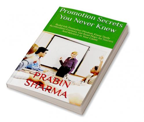 Promotion Secrets You Never Knew : Build Job Promotion Mindset Know Study Acceleration Formula Get Road Maps for Success And Advance in Your Career