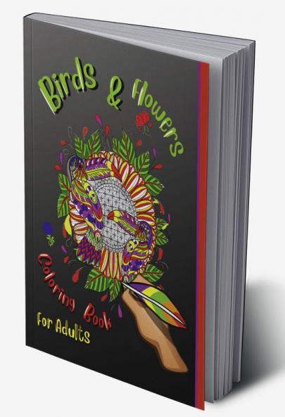 Birds &amp; Flowers Coloring Book For Adulds : An Adult Coloring Book featuring Beautiful Songbirds Exquisite Flowers