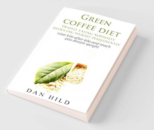 Green coffee diet â€“ Despite eating normally reducing weight permanently : Lose kilo after kilo and reach you dream weight