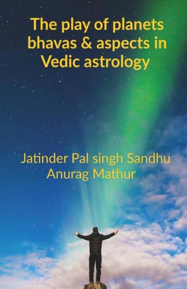 The Play Of Planets Bhava’S And Aspects In Vedic Astrology.