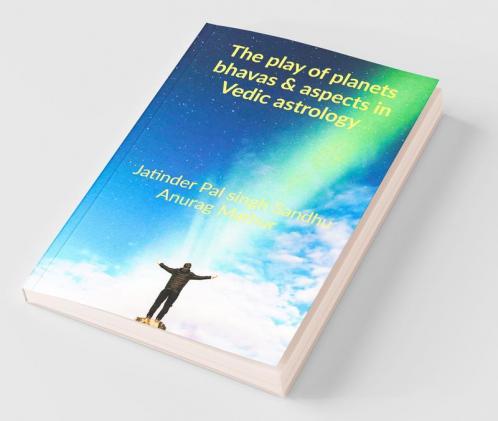 The Play Of Planets Bhava’S And Aspects In Vedic Astrology.