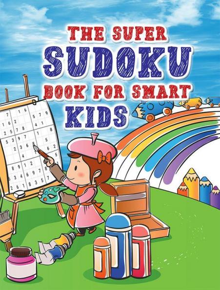 The super sudoku book for smart kids : Collection of 300 Sudoku Puzzles in 9x9 for a Fun Brain Workout for Kids and Teens