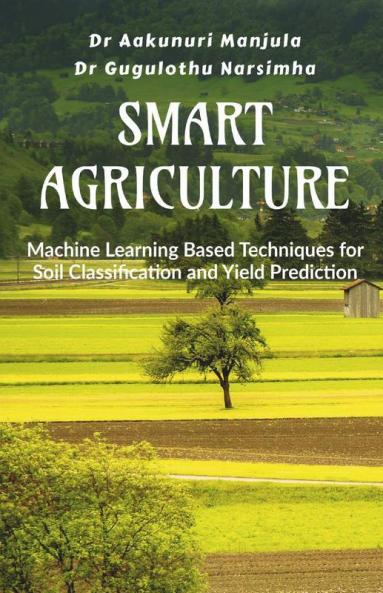 Smart Agriculture: Machine Learning Based Techniques For Soil Classification And Yield Prediction