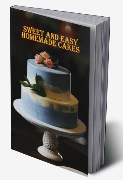 Sweet and Easy Homemade Cakes : 40 Easy and Delicious Cooking Recipes!