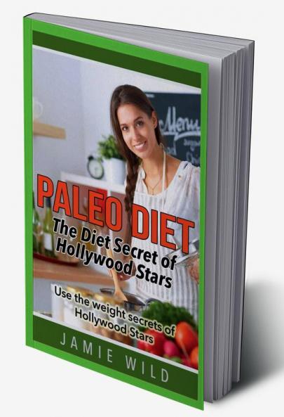 Paleo Diet – The Diet Secret of Hollywood Stars : Use the weight secrets of Hollywood Stars