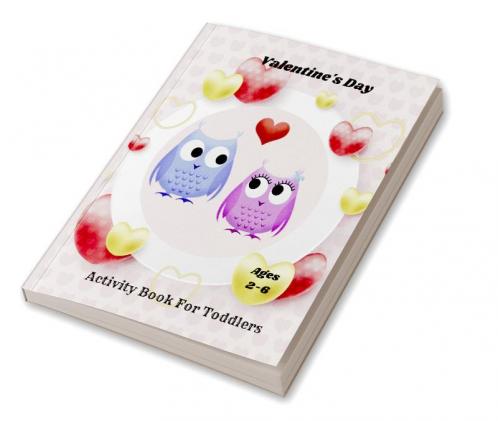 Valentine' Day Activity Book For Toddlers Ages 2-6 : Gift game for kids gift with over 50 activities for learning coloring mazes word search and more!