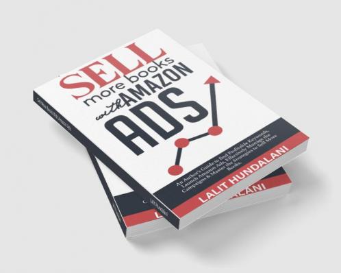 Sell More Books With Amazon Ads : An Author's Guide to find Profitable Keywords Launch Amazon Ads Effectively Manage the Campaigns & Master the Strategies to Sell More Books
