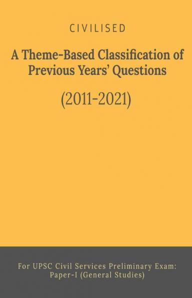 A Theme-Based Classification Of Previous Years’ Questions (2011-21): For Upsc Civil Services Preliminary Exam