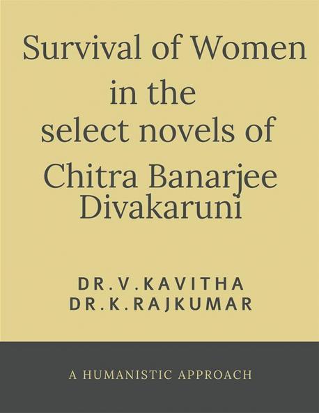 Survival Of Women In The Select Novels Of Chitra Banerjee Divakaruni : A Humanistic Approach
