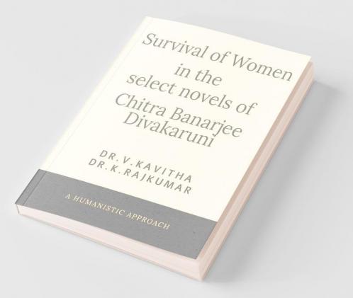 Survival Of Women In The Select Novels Of Chitra Banerjee Divakaruni : A Humanistic Approach