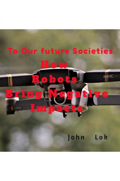 How Robots Bring Negative Impacts: To Our future Societies