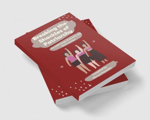 Breaking the Shackles of Patriarchy : An anthology of poems and short stories