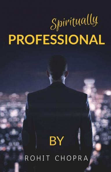Spiritually Professional : As One Life Is Too Short To Learn From Your Own Experience This Book Helps You To Stimulate Your Mind To Learn From Others' Experiences.