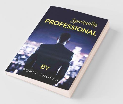 Spiritually Professional : As One Life Is Too Short To Learn From Your Own Experience This Book Helps You To Stimulate Your Mind To Learn From Others' Experiences.