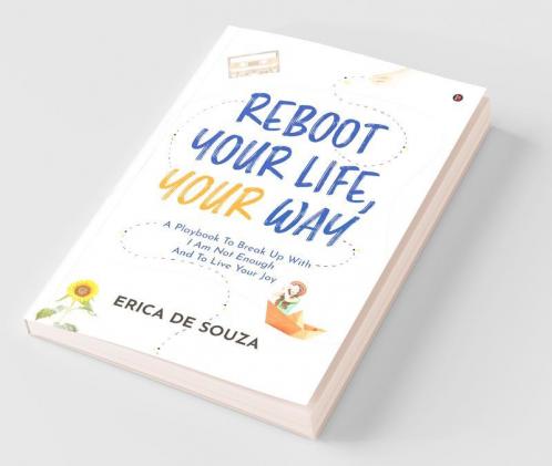 Reboot Your Life Your Way : A Playbook To Break Up With I Am Not Enough And To Live Your Joy