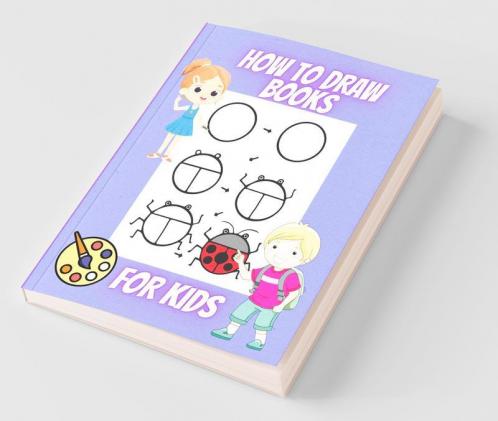 How To Draw Books For Kids: Learn To Draw Animals To Easy Human Faces Step By Step Guide With 54 Fun And Exciting Things For Boys And Girls