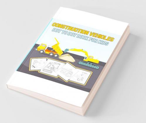 Construction Vehicles Dot To Dot Book For Kids : Dot-To-Dot And Coloring Book For Kids/ Diggers Excavators Dumpers Forklifts Cranes And Trucks