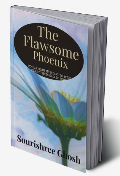 The FLAWSOME PHOENIX : Poems to connect your heart to mine and then call it home.