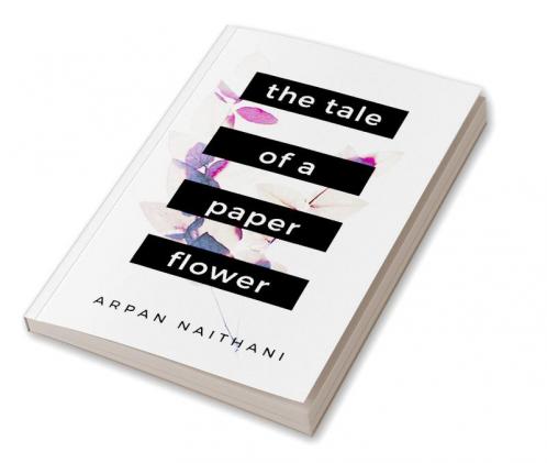 The Tale of a Paper Flower : A Tale told through 25 poems