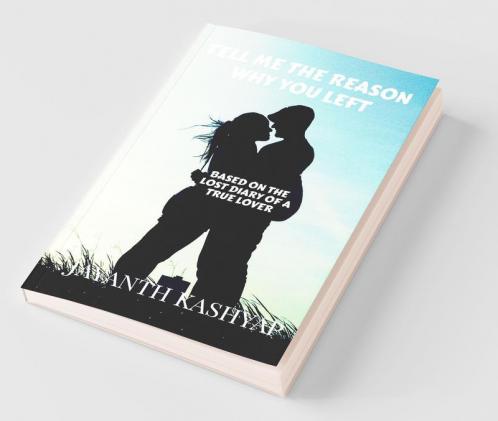 Tell Me The Reason Why You Left: Based On The Lost Diary Of A True Lover
