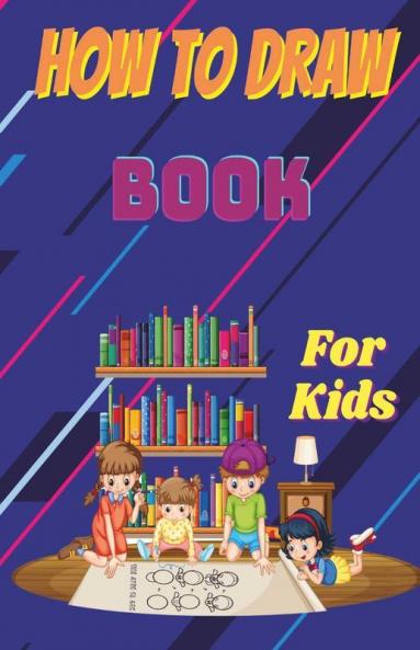 How To Draw Book For Kids : Step By Step Guide To Learn To Draw Animals And Human Faces With 54 Fun And Exciting Things