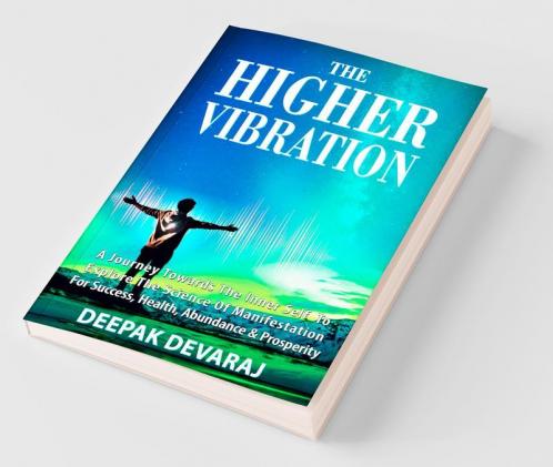The Higher Vibration : A Journey Towards The Inner Self To Explore The Science Of Manifestation For Success Health Abundance And Prosperity