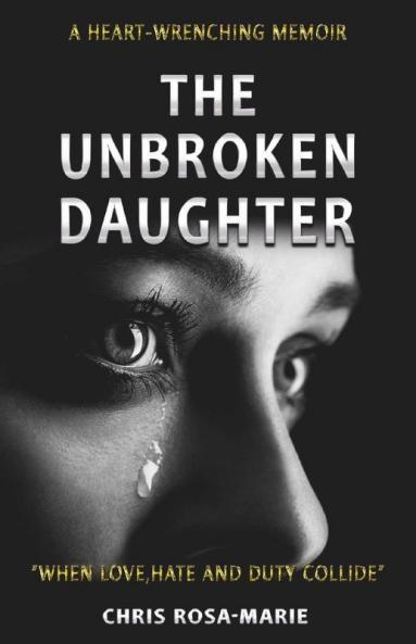 The Unbroken Daughter: A Heart-Wrenching Memoir About A Struggle Between A Mother And Daughter.