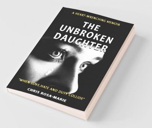 The Unbroken Daughter: A Heart-Wrenching Memoir About A Struggle Between A Mother And Daughter.