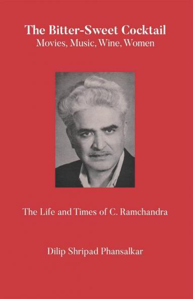 The Bitter-Sweet Cocktail Movies Music Wine Women The Life And Times Of C. Ramchandra