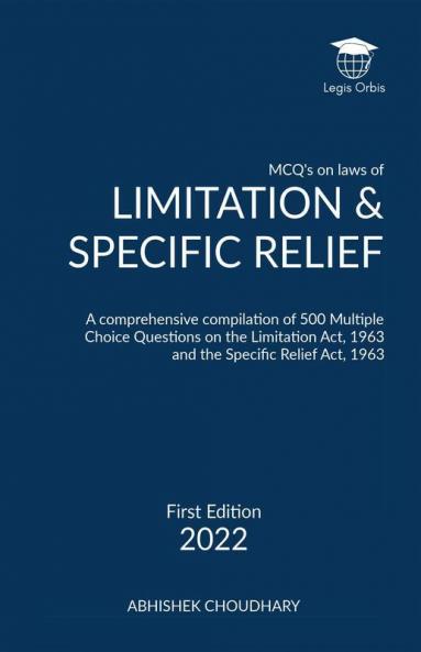 MCQ’s on Laws of Limitation &amp;amp; Specific Relief: A comprehensive compilation of 500 Multiple Choice Questions on the  Limitation Act 1963 and the Specific Relief Act 1963