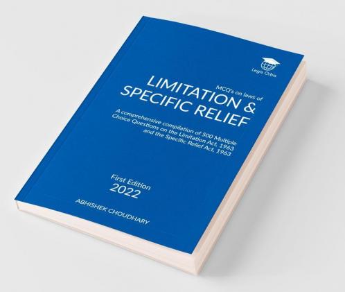 MCQ’s on Laws of Limitation &amp;amp; Specific Relief: A comprehensive compilation of 500 Multiple Choice Questions on the  Limitation Act 1963 and the Specific Relief Act 1963