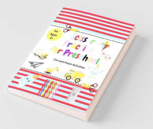 Scissor Practice For Preschool: A Preschool Cutting And Coloring Activity Workbook For Kids Ages 3-5-Prek-Kindergarten Pasting Practice Cutting Shapes And Lines Counting Puzzles Shapes And Pat...