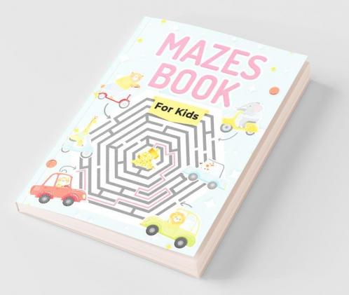 Mazes Book For Kids: Great Maze Activity Workbook For Boys Girls And Kids Ages 6-8 8-10 10-12. Perfect Mazes Puzzle Book For Children And Toddlers