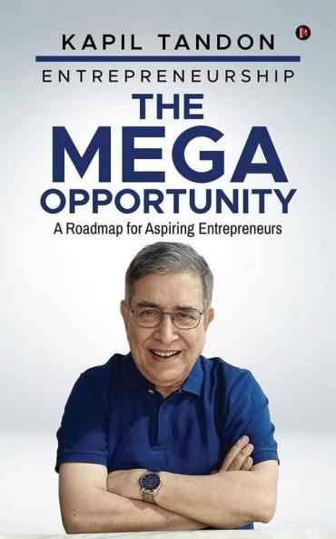 Entrepreneurship – The Mega Opportunity : A Roadmap For Aspiring Entrepreneurs