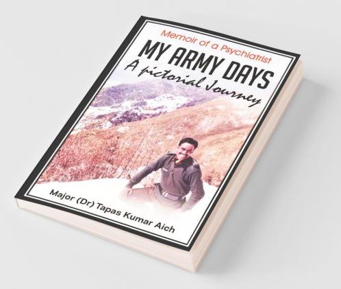 My Army Days: A Pictorial Journey : Memoir Of A Psychiatrist