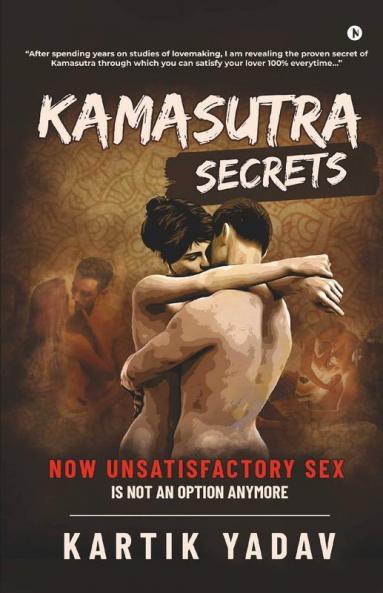 Kamasutra Secrets : Now Unsatisfactory Sex Is Not An Option Anymore
